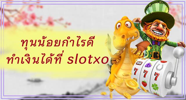 เล่น Slotxo ทุนน้อยก็ทำกำไรได้